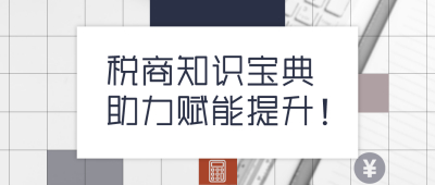 课程上新丨税商知识宝典助力赋能提升